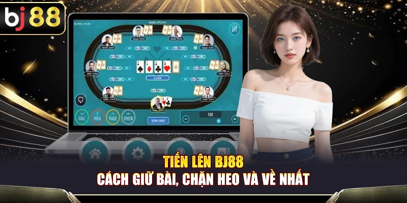 Tiến Lên BJ88 – Cách Giữ Bài, Chặn Heo Và Về Nhất