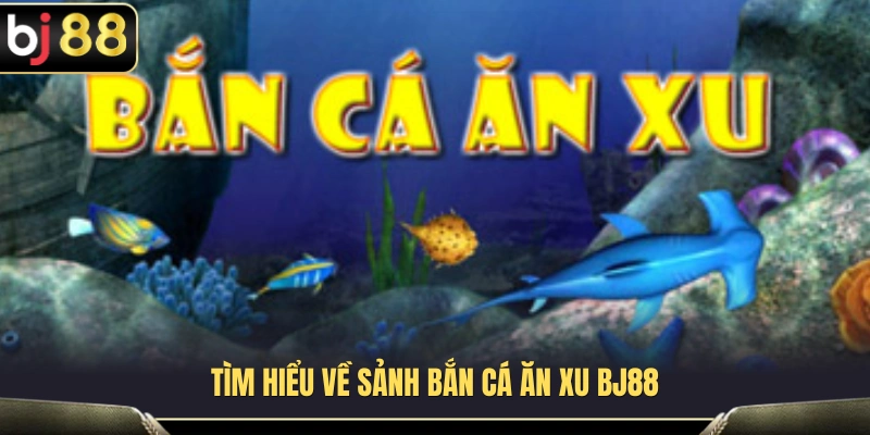 Bắn Cá Ăn Xu BJ88 – Cách Giữ Đạn Khi Cá Ra Dày 2 Khám phá tổng quan về sảnh bắn cá ăn xu BJ88