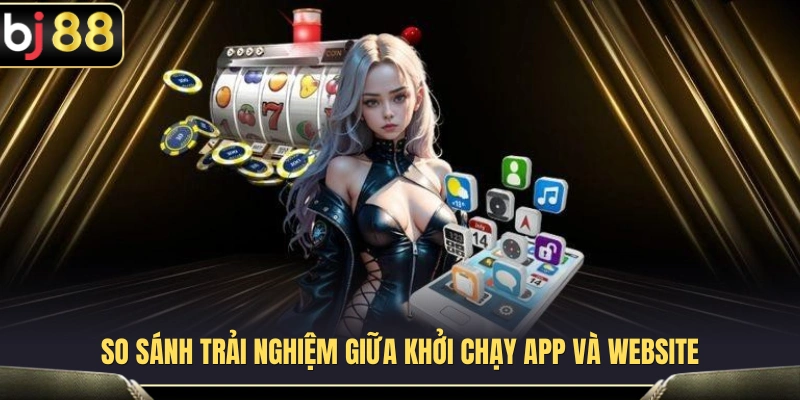 So sánh ưu nhược điểm giữa tải app BJ88 và phiên bản web 