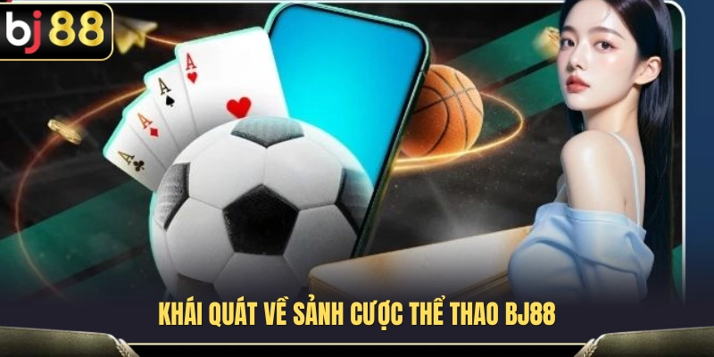 Thể Thao BJ88 – Bảng Kèo Bóng Đá, Tennis, Bóng Rổ Dễ Theo Dõi 1 Tìm hiểu toàn cảnh hệ thống cược thể thao BJ88